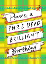 Have a Pure Dead Brilliant Birthday! Greetings Card created by Claire Barclay
