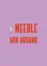 I needle you around created by Flora ProActiv