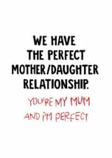 Funny Mothers Day Card - Mum - We Have The Perfect Mother/Daughter Relationship created by Phaedra Peer