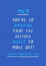 Funny Mothers Day Card - Mum - You're So Amazing That I've Decided Never To Move Out created by Flourish Paperworks