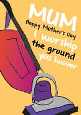 Mum I worship the ground you hoover created by Quitting Hollywood