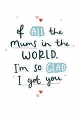 Cute Mothers Day Card - Mum - Of All The Mums In The World I'm So Glad I Got You created by Abbie Imagine