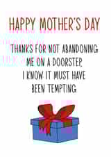 Funny Mothers Day Card - Mum - Gift - Thanks For Not Abandoning Me On A Doorstep I Know It Must Have Been Tempting created by Totally Mailed It