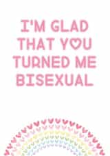 Glad You Turned Me Bisexual created by Rude Cards