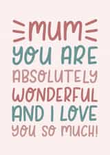 Cute Mothers Day Card - Mum - You Are Absolutely Wonderful And I Love You So Much created by The Lettering Tree