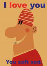 I love you, you soft sod created by John Haslam