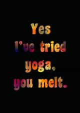 Yes I’ve tried yoga, you melt. created by Catharsis Arts
