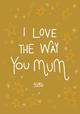 I love the way you mum gurl  created by O - DOTT