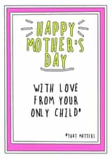 Cheeky Mothers Day Card - Mum - With Love From Your Only Child That Matters created by Go La La!