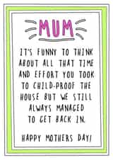 Funny Mothers Day Card - Mum - Childproof - It's Funny To Think About All That Time And Effort You Took To Childproof The House created by Go La La!