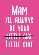 Rude Mothers Day Card - Mam - I'll Always Be Your Little Shit created by This is Awesome