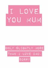 I Love You Mum, Slightly More Than Dad created by Rude Cards