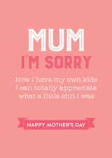 Rude Mothers Day Card - Mum - Now I Have My Own Kids I Can Totally Appreciate What A Little Shit I Was created by Silly Prints