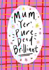 Cute Mothers Day Card - Mum - Yer Pure Dead Brilliant created by Claire Barclay