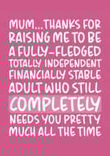 Funny Mothers Day Card - Mum - Financially Stable Adult Who Still Completely Needs You Pretty Much All The Time created by Brogan Thomas