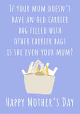 Funny Mothers Day Card - Mum - If Your Mum Doesn't Have An Old Carrier Bag Filled With Other Carrier Bags Is She Even Your Mum created by Nikki Noo Cards