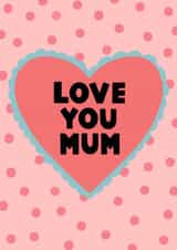 Cute Mothers Day Card - Mum - Heart - Love You Mum created by This Gal Designs