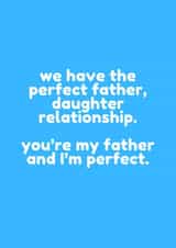 Cheeky Typography Fathers Day Card - Dad - We Have The Perfect Father Daughter Relationship. You're My Father, And I'm Perfect created by @EmilySwallow