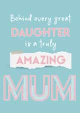Heartfelt Mothers Day Card - Mum - Behind Every Daughter Is A Truly Amazing Mum created by Betty Kitten