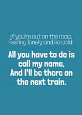 All you have to do is call my name, And I'll be there on the next train. created by bobbie dazzler