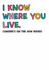 Funny Rainbow Typography New Home Card - I Know Where You Live - Congrats On The New House created by Colourful Life