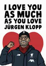 Funny Jurgen Klopp Anniversary Card / Valentines Day Card - Liverpool FC - I Love You As Much As You Love Jurgen Klopp created by Studio Doodles
