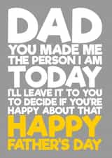 Funny Typography Fathers Day Card - Dad - You Made Me The Person I Am Today created by Blind Faith