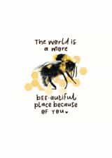 The world is a more bee-autiful place because of you created by Leaf Lane Studio