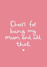 Cute Mothers Day Card - Mum - Cheers For Being My Mum And All That created by Very British Problems