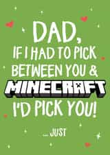 Funny And Cheeky Typography Fathers Day Card / Birthday Card - Dad - Minecraft - Dad If I Had To Pick Between You & Minecraft I'd Pick You created by Wild Card