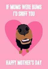 Funny Mothers Day Card - Mum - From The Dog - If Mums Were Bums I'd Sniff You created by Miss Tash
