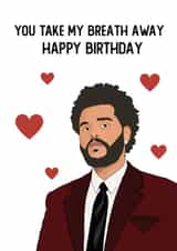 You Take My Breath Away - The Weeknd Birthday Card  created by Certi Celebrations