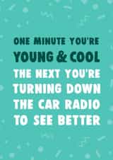 Funny Birthday Card - One Minute You're Young And Cool: The Next You're Turning Down The Car Radio To See Better created by Dolli Does Design