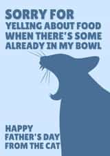 Funny Fathers Day Card - Dad - Cat - Sorry For Yelling About Food When There's Some Already In My Bowl created by PopDogShop
