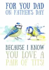 Cheeky Blue Tit Fathers Day Card - Dad - Birds - For You Dad On Father's Day Because I Know You Love A Pair Of Tits! created by Kate Garrett
