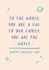 Cute Fathers Day Card - Dad - Space - To The World You Are A Dad To Our Family You Are The World created by Flourish Paperworks