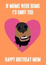 If Mums were Bums I'd Sniff You Birthday Card created by Miss Tash