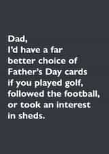 Funny Atypical Typography Father's Day Card - Dad - I'd Have A Far Better Choice Of Father's Day Cards If You Played Golf, Followed The Football, Or Took And Interest In Sheds created by whimsical AF