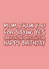 Mum's Birthday Card - Funny - say yes - dad says no created by @EmilySwallow