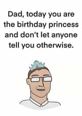 Funny Birthday Card - Dad - Today You Are The Birthday Princess And Don't Let Anyone Tell You Otherwise created by Childish Ramblings