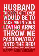 Cheeky Typography Anniversary Card - Husband - The Best Gift Ever Would Be To Take Me In Your Arms Throw Me Passionately Onto The Bed created by @Cupsie's Creations