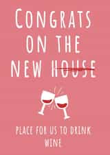 Funny New Home Card - Wine - Congrats On The New Place For Us To Drink Wine created by Hint of Sarcasm