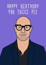 Fun Birthday Card - Stanley Tucci - Tucci Pie created by Luke Oxtoby
