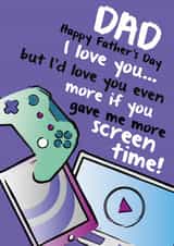 Funny Fathers Day Card - Dad - Gaming - I Love You...But I'd Love You Even More If You Gave Me More Screen Time! created by Quitting Hollywood