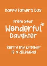 Rude Typography Fathers Day Card - Dad - From Your Wonderful Daughter - Sorry My Brother Is A Dickhead created by Giddy Kipper