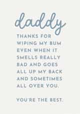 Funny Typography Fathers Day Card - Daddy - Thanks For Wiping My Bum Even When It Smells Really Bad And Goes All Up My Back And Sometimes Over You created by Paper & Wool