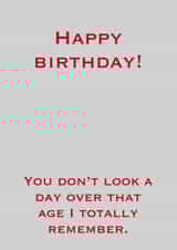 Happy Birthday! (You Don't look a day over that age I totally remember.) created by JT Designs