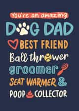 Funny Typography Fathers Day Card / Birthday Card - Dog Dad - You're An Amazing Dog Dad Best Friend Ball Thrower Groomer Seat Warmer Poop Collector created by Jon Hall Design