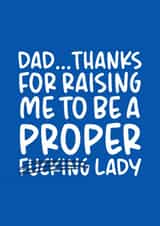 Rude Typography Fathers Day Card - Dad - Thanks For Raising Me To Be A Proper Fucking Lady created by Brogan Thomas