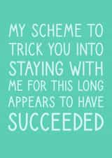 Funny Typography Anniversary Card - My Scheme To Trick You Into Staying With Me For This Long Appears To Have Succeeded created by @StarBerry